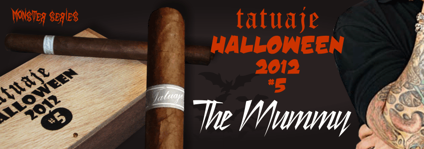 Tatuaje Cigars The Mummy Monster Series #5 for 2012 will have 666 of 13 coffins produced as well as 3100 of 10 non-dressed boxes. We currently have the non-dressed boxes in stock. The Mummy is a 7 3/4 x 47 Churchill Extra